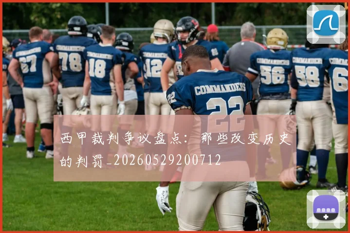 西甲裁判争议盘点：那些改变历史的判罚_20260529200712