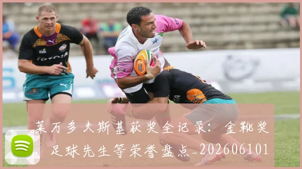 莱万多夫斯基获奖全记录：金靴奖、足球先生等荣誉盘点_20260610170135