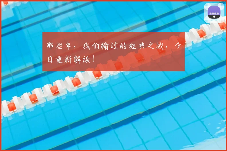 那些年，我们输过的经典之战，今日重新解读！